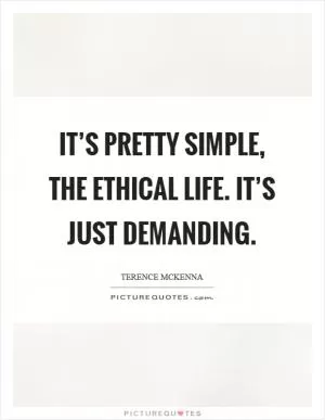 It’s pretty simple, the ethical life. It’s just demanding Picture Quote #1