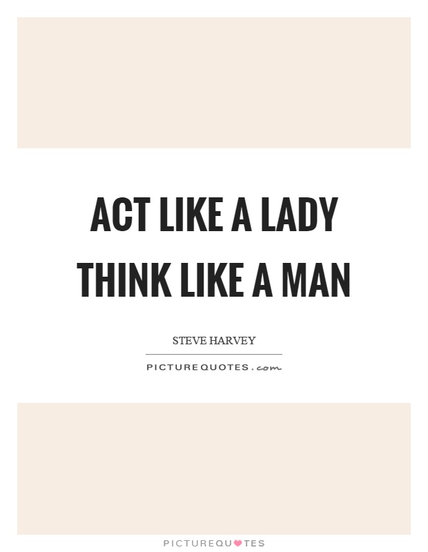 Act like a lady think like a man Picture Quote #1