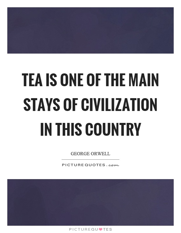 Tea is one of the main stays of civilization in this country Picture Quote #1