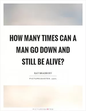 How many times can a man go down and still be alive? Picture Quote #1