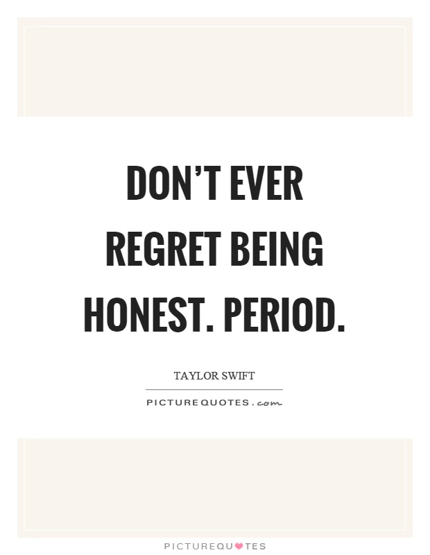 Don't ever regret being honest. Period Picture Quote #1