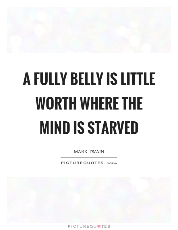 A fully belly is little worth where the mind is starved Picture Quote #1