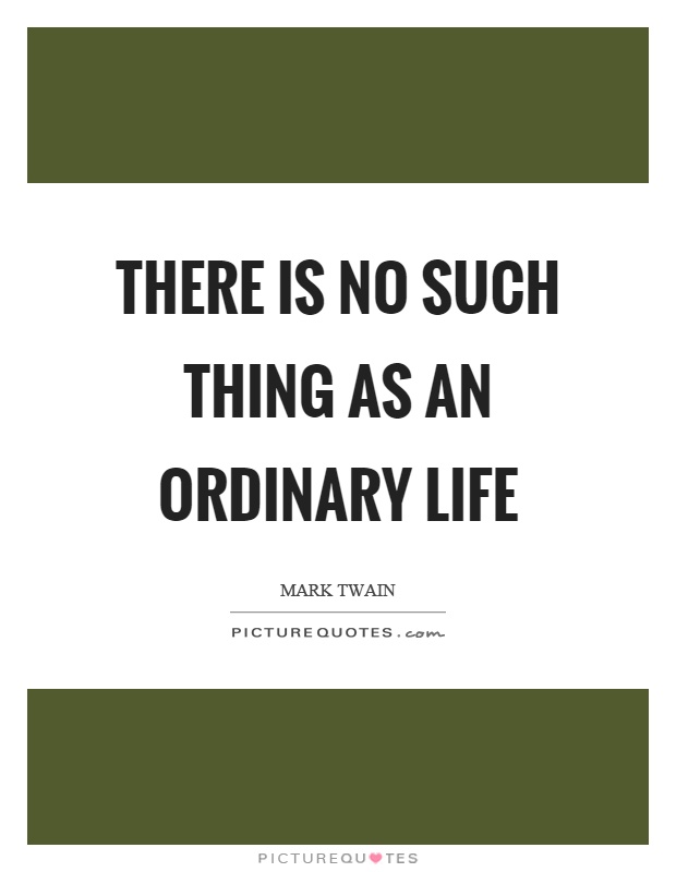 There is no such thing as an ordinary life Picture Quote #1