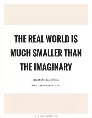 The real world is much smaller than the imaginary Picture Quote #1