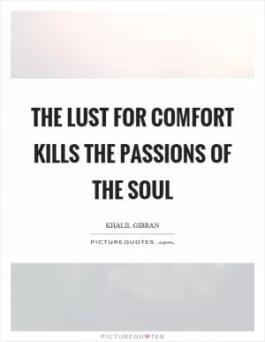 The lust for comfort kills the passions of the soul Picture Quote #1