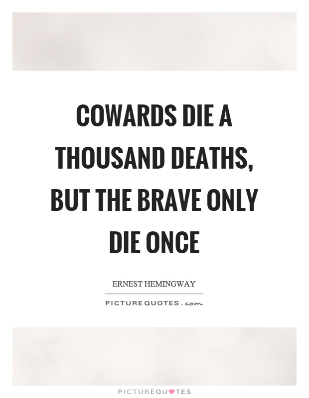 Cowards die a thousand deaths, but the brave only die once Picture Quote #1