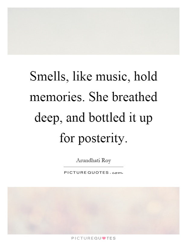 Smells, like music, hold memories. She breathed deep, and bottled it up for posterity Picture Quote #1