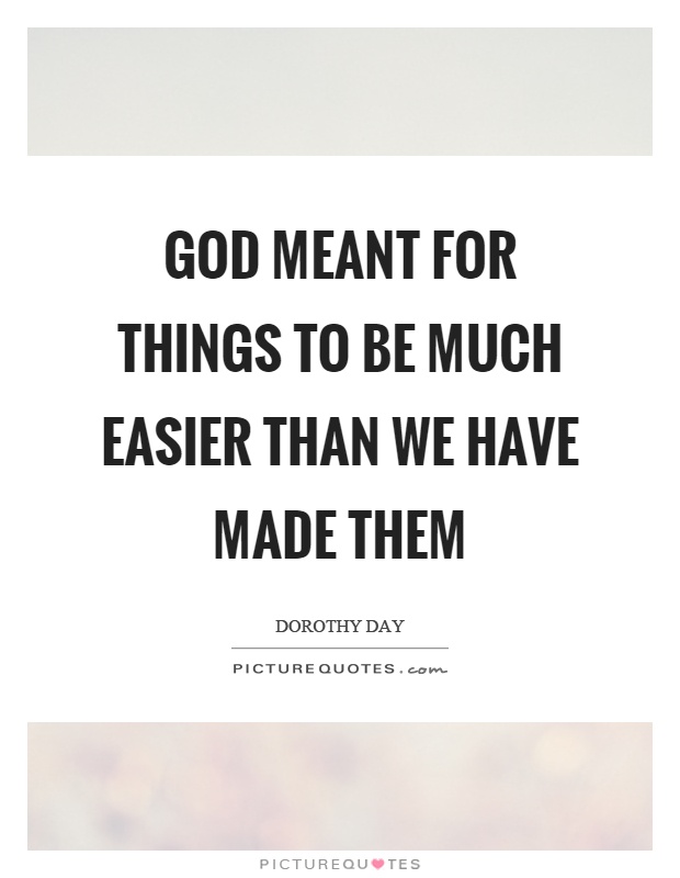 God meant for things to be much easier than we have made them Picture Quote #1
