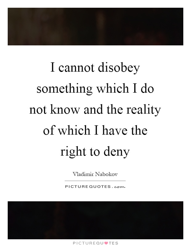 I cannot disobey something which I do not know and the reality of which I have the right to deny Picture Quote #1