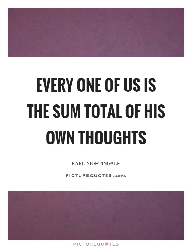 Every one of us is the sum total of his own thoughts Picture Quote #1
