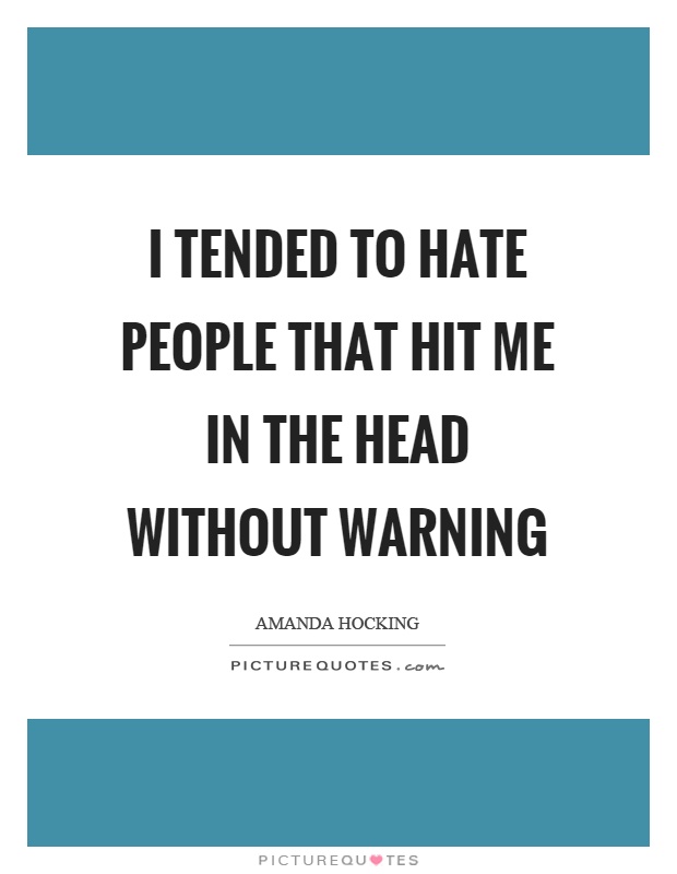 I tended to hate people that hit me in the head without warning Picture Quote #1