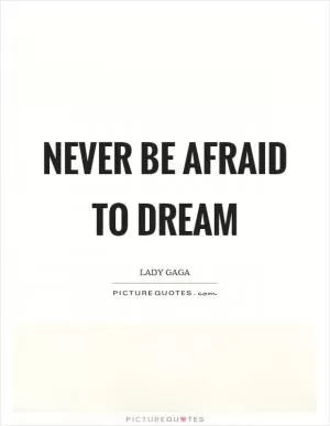 Never be afraid to dream Picture Quote #1