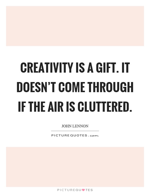 Creativity is a gift. It doesn't come through if the air is cluttered Picture Quote #1