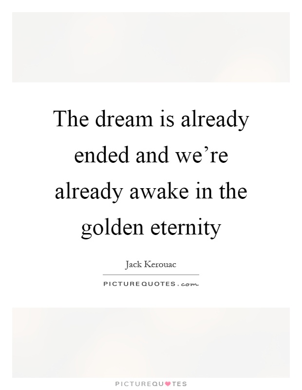 The dream is already ended and we're already awake in the golden eternity Picture Quote #1