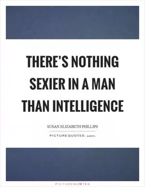 There’s nothing sexier in a man than intelligence Picture Quote #1