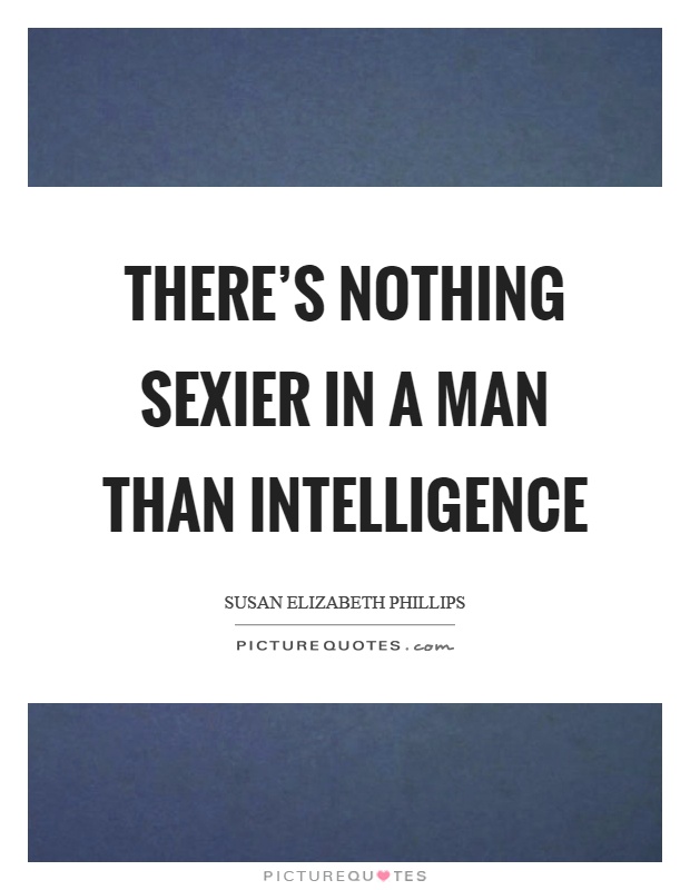 There's nothing sexier in a man than intelligence Picture Quote #1