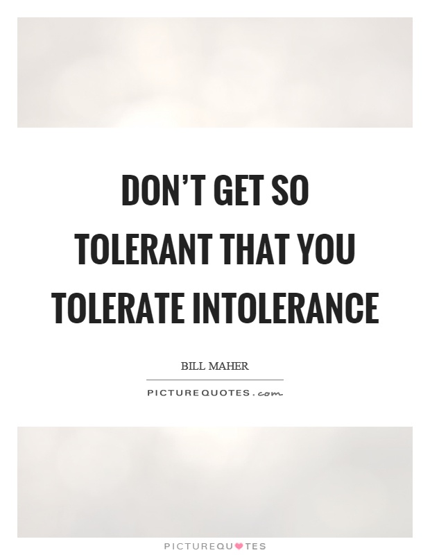 Don't get so tolerant that you tolerate intolerance Picture Quote #1