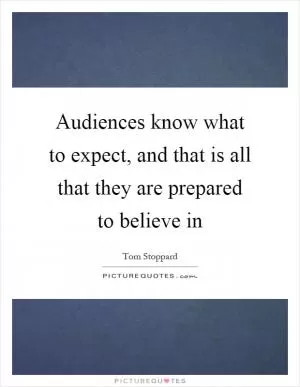 Audiences know what to expect, and that is all that they are prepared to believe in Picture Quote #1
