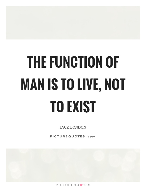 The function of man is to live, not to exist Picture Quote #1