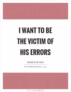 I want to be the victim of his errors Picture Quote #1