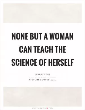 None but a woman can teach the science of herself Picture Quote #1