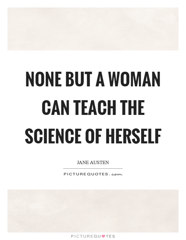 None but a woman can teach the science of herself Picture Quote #1
