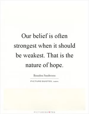 Our belief is often strongest when it should be weakest. That is the nature of hope Picture Quote #1