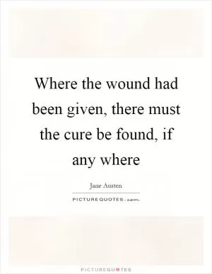 Where the wound had been given, there must the cure be found, if any where Picture Quote #1