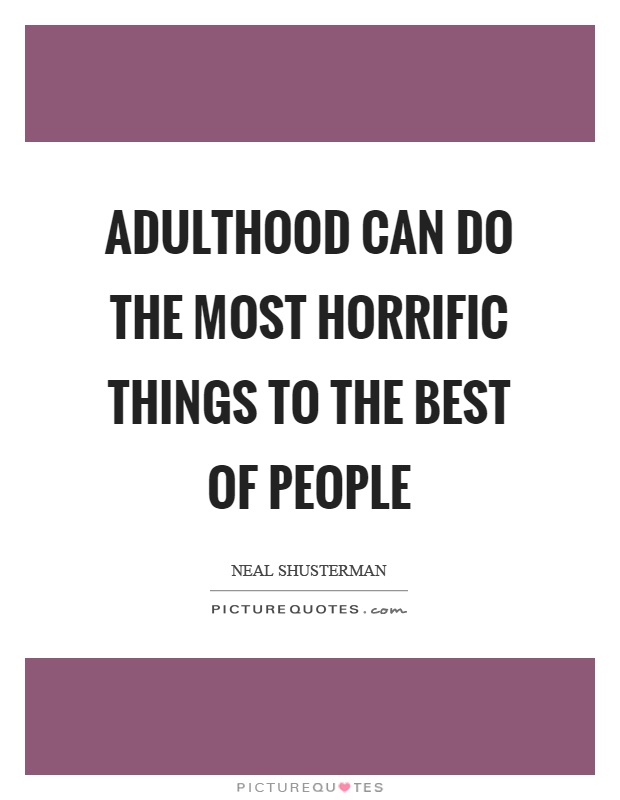Adulthood can do the most horrific things to the best of people Picture Quote #1