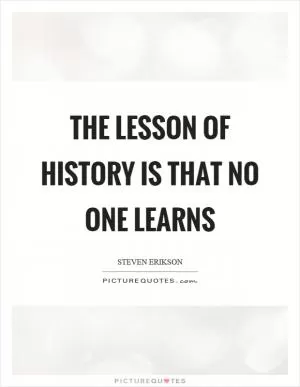The lesson of history is that no one learns Picture Quote #1