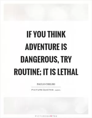 If you think adventure is dangerous, try routine; it is lethal Picture Quote #1