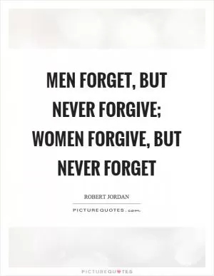 Men forget, but never forgive; women forgive, but never forget Picture Quote #1