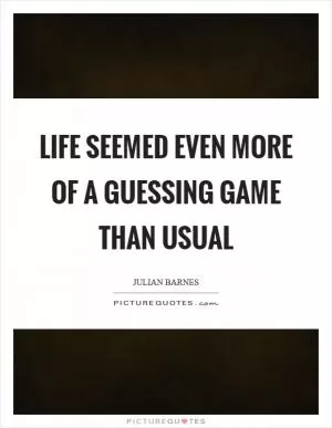 Life seemed even more of a guessing game than usual Picture Quote #1