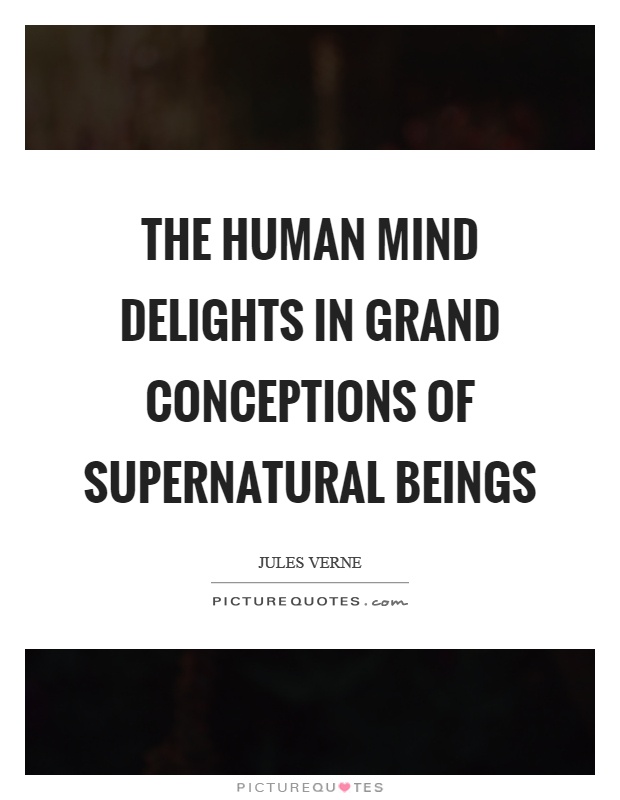 The human mind delights in grand conceptions of supernatural beings Picture Quote #1