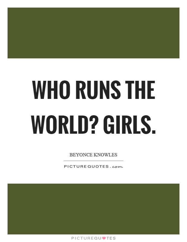 Who runs the world? Girls Picture Quote #1
