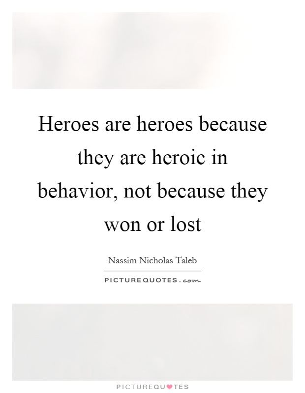 Heroes are heroes because they are heroic in behavior, not because they won or lost Picture Quote #1