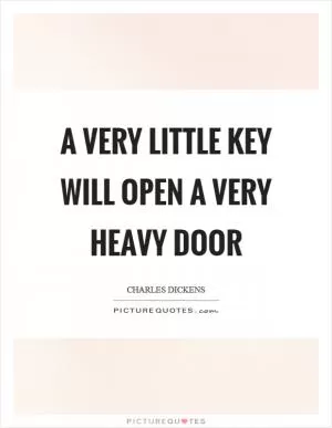 A very little key will open a very heavy door Picture Quote #1