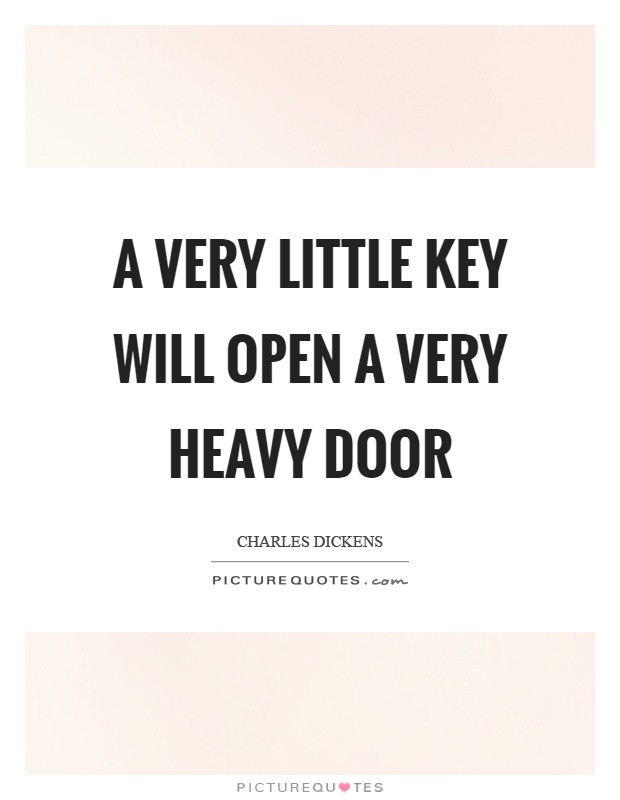 A very little key will open a very heavy door Picture Quote #1