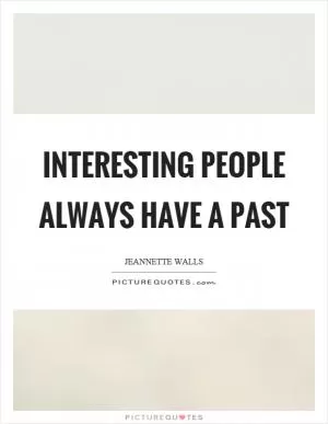 Interesting people always have a past Picture Quote #1