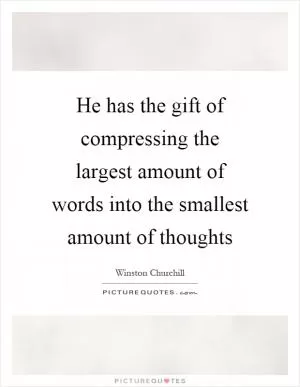 He has the gift of compressing the largest amount of words into the smallest amount of thoughts Picture Quote #1