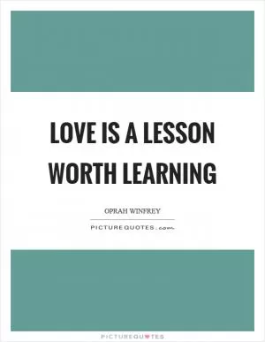 Love is a lesson worth learning Picture Quote #1