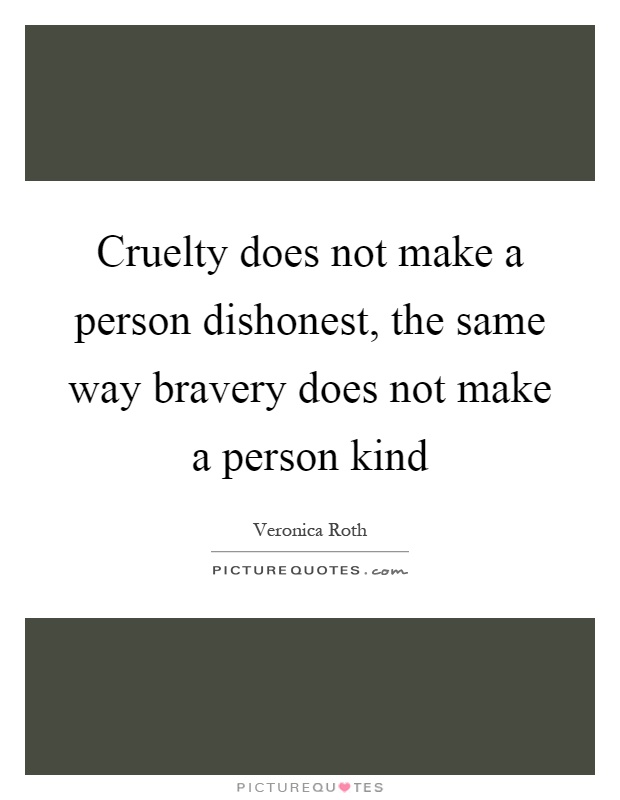 Cruelty does not make a person dishonest, the same way bravery does not make a person kind Picture Quote #1