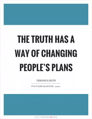 The truth has a way of changing people’s plans Picture Quote #1