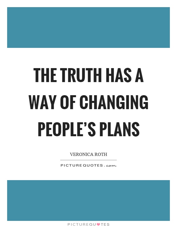 The truth has a way of changing people's plans Picture Quote #1