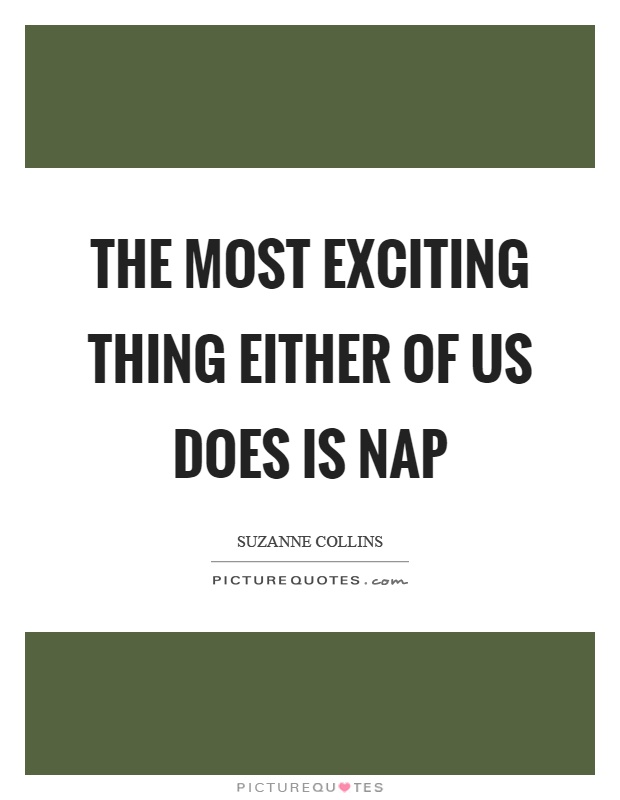 The most exciting thing either of us does is nap Picture Quote #1