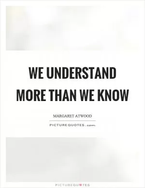 We understand more than we know Picture Quote #1