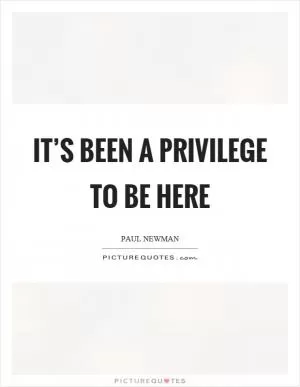 It’s been a privilege to be here Picture Quote #1