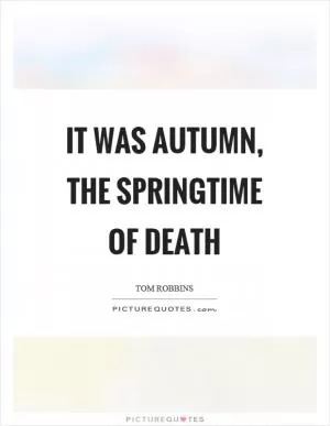 It was autumn, the springtime of death Picture Quote #1