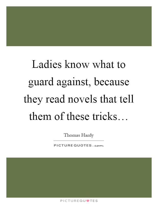 Ladies know what to guard against, because they read novels that tell them of these tricks… Picture Quote #1