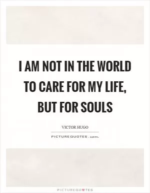 I am not in the world to care for my life, but for souls Picture Quote #1